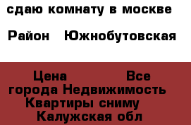 сдаю комнату в москве › Район ­ Южнобутовская › Цена ­ 14 500 - Все города Недвижимость » Квартиры сниму   . Калужская обл.